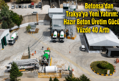 Betonsa’dan Trakya’ya Yeni Yatırım: Hazır Beton Üretim Gücü Yüzde 40 Arttı