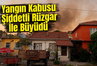 Yangın Kabusu Şiddetli Rüzgar İle Büyüdü